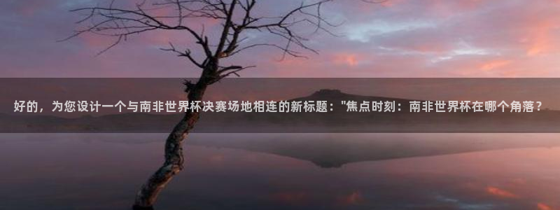 世界杯赛程2026：好的，为您设计一个与南非世界杯决赛场地相连的新标题：\
